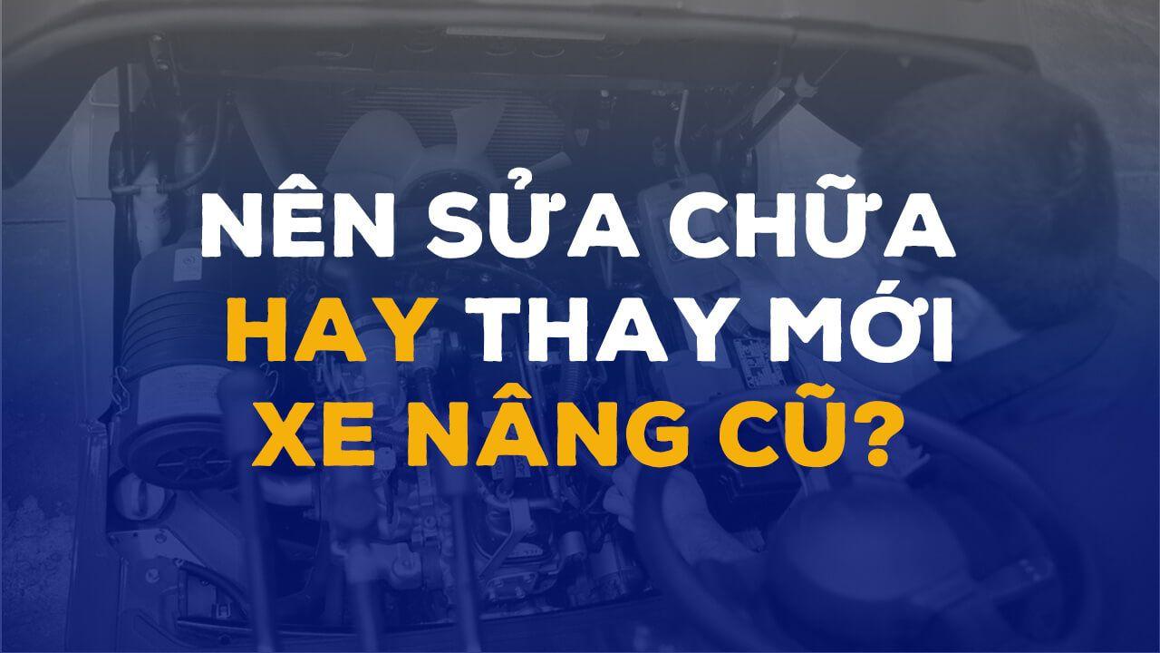 Nên sửa chữa hay thay thế xe nâng của bạn?
