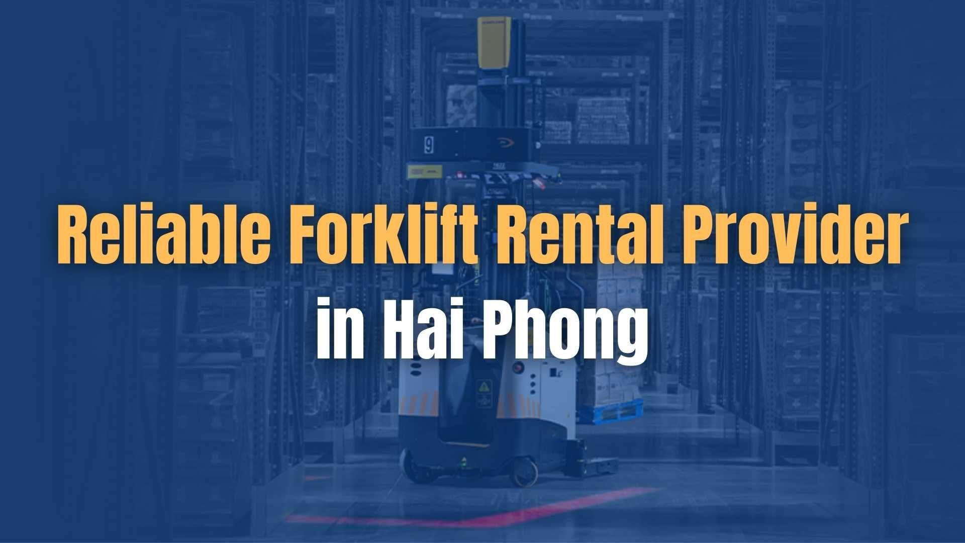 Reliable Forklift Rental Provider in Hai Phong