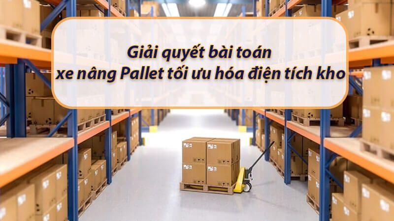 6 Phương pháp giải quyết bài toán xe nâng Pallet tối ưu điện tích kho