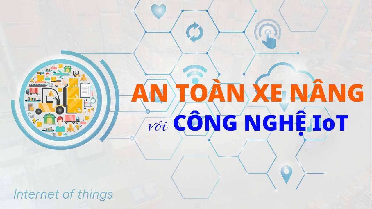 Đảm bảo an toàn xe nâng với công nghệ IoT ứng dụng trong vận hành