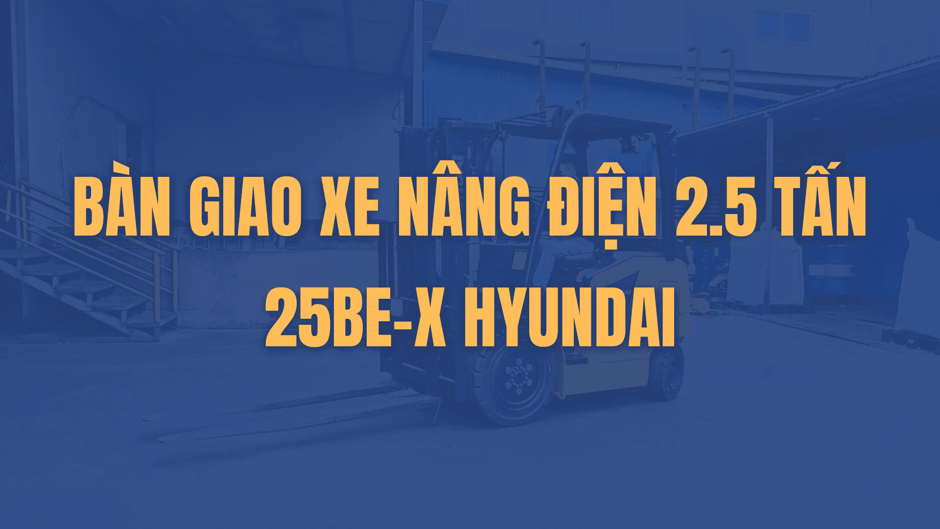 Bàn giao xe nâng điện 2.5 tấn 25BE-X cho đối tác sản xuất linh kiện điện tử tại Bắc Ninh