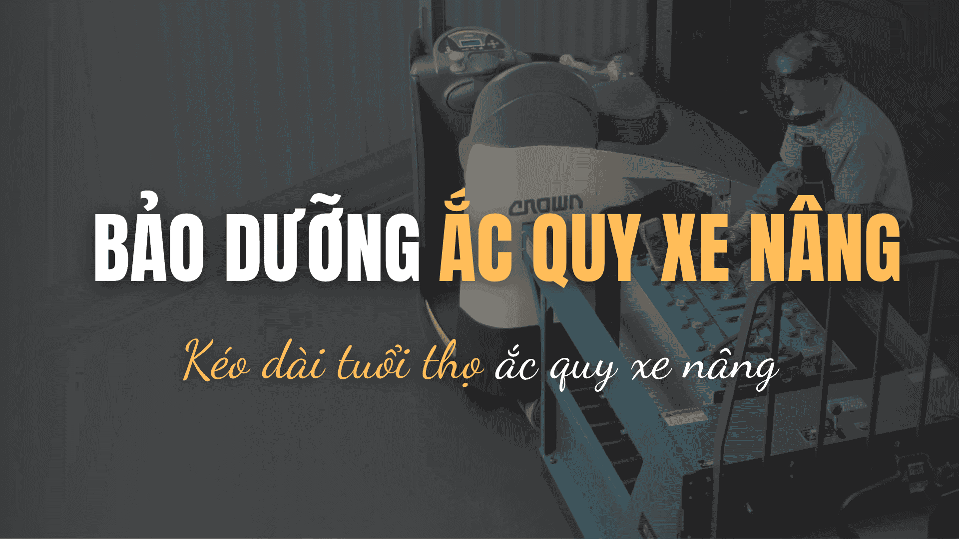 Bảo dưỡng ắc quy xe nâng: Kéo dài tuổi thọ ắc quy xe nâng