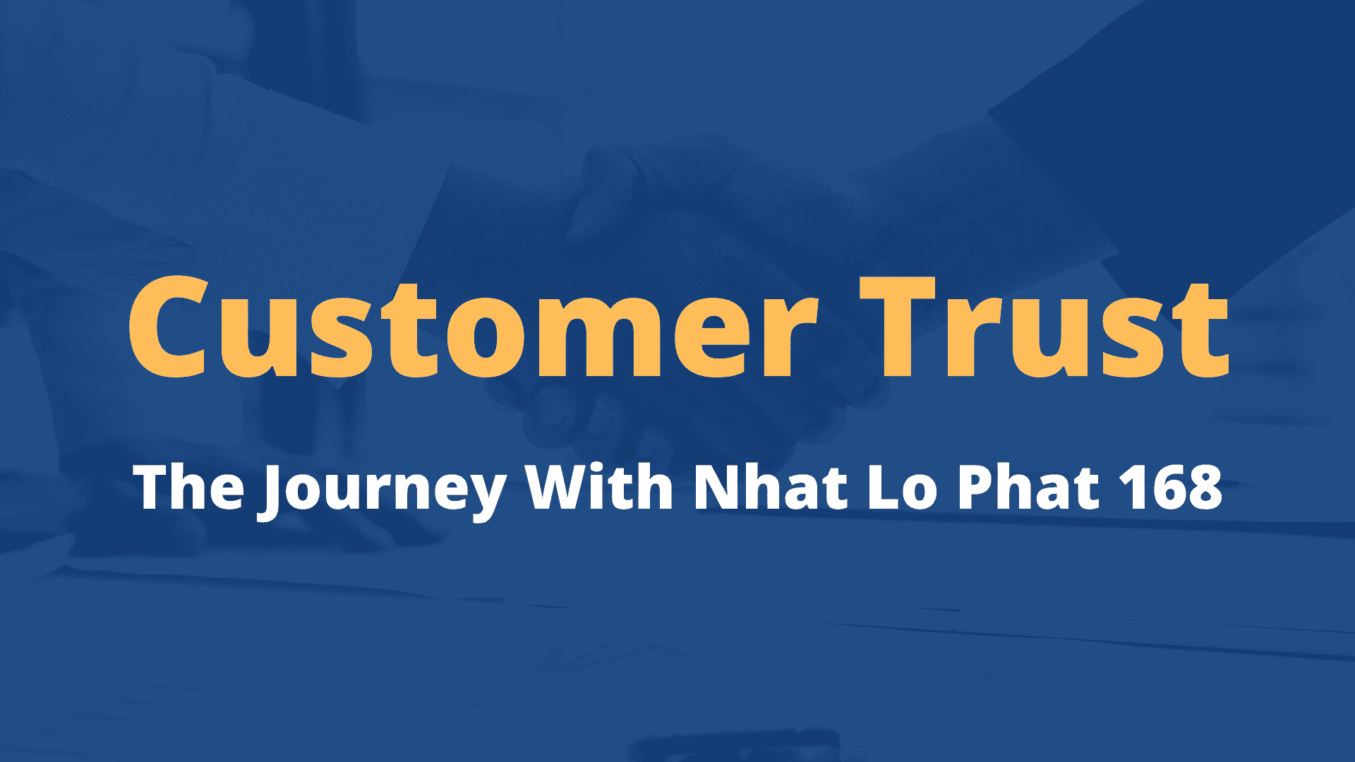 Customer Trust – The Journey With Nhat Lo Phat 168