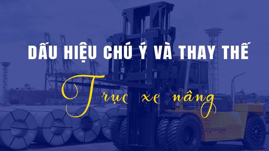 7 Dấu hiệu cần chú ý và thay thế trục xe nâng bạn cần biết