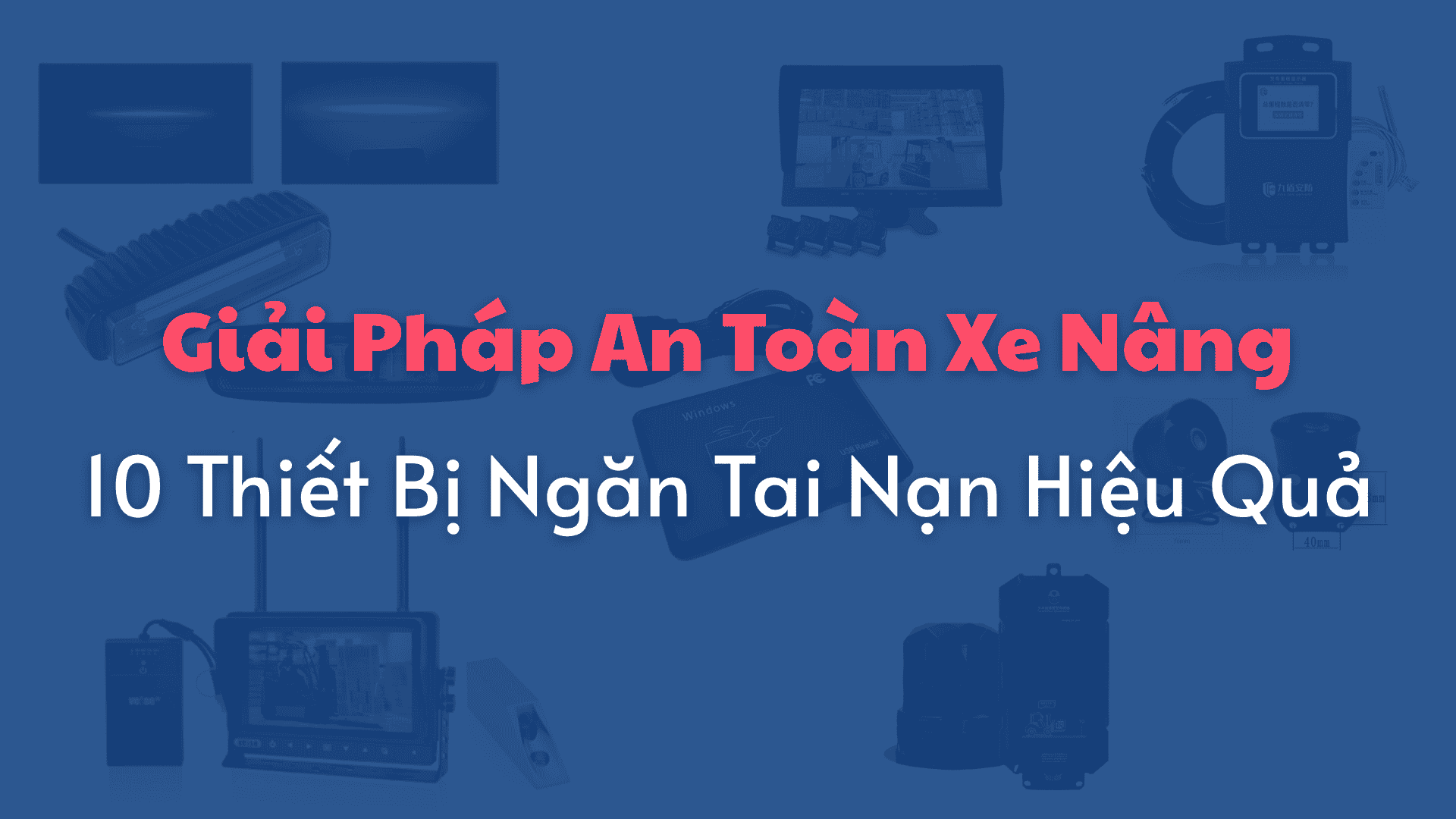 Giải Pháp An Toàn Xe Nâng: 10 Thiết Bị Ngăn Tai Nạn Hiệu Quả