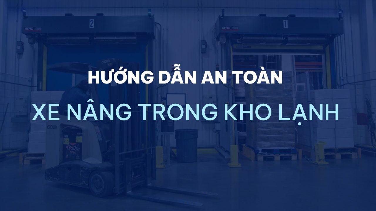 6 chú ý và hướng dẫn an toàn khi vận hành xe nâng trong môi trường kho lạnh
