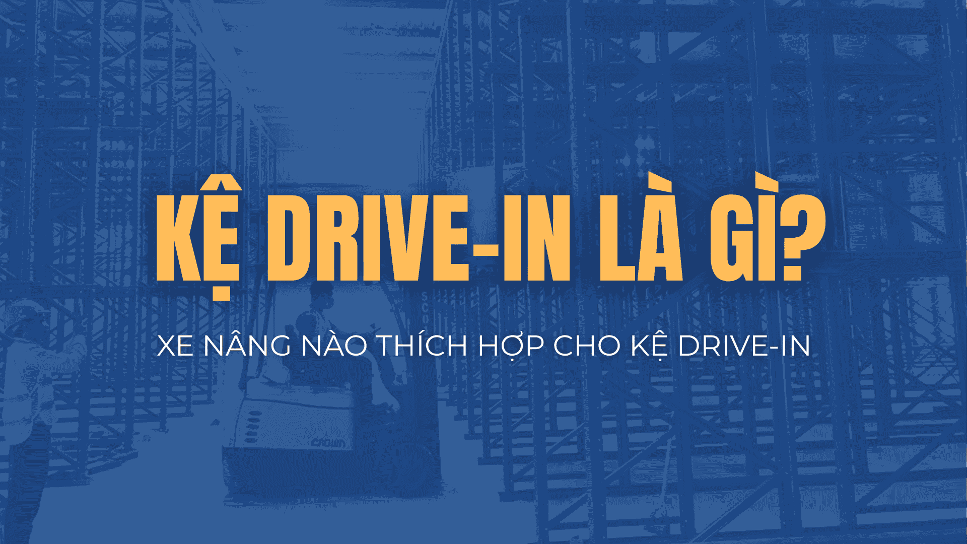 Kệ Drive In là gì? Xe nâng cho kệ Drive-in