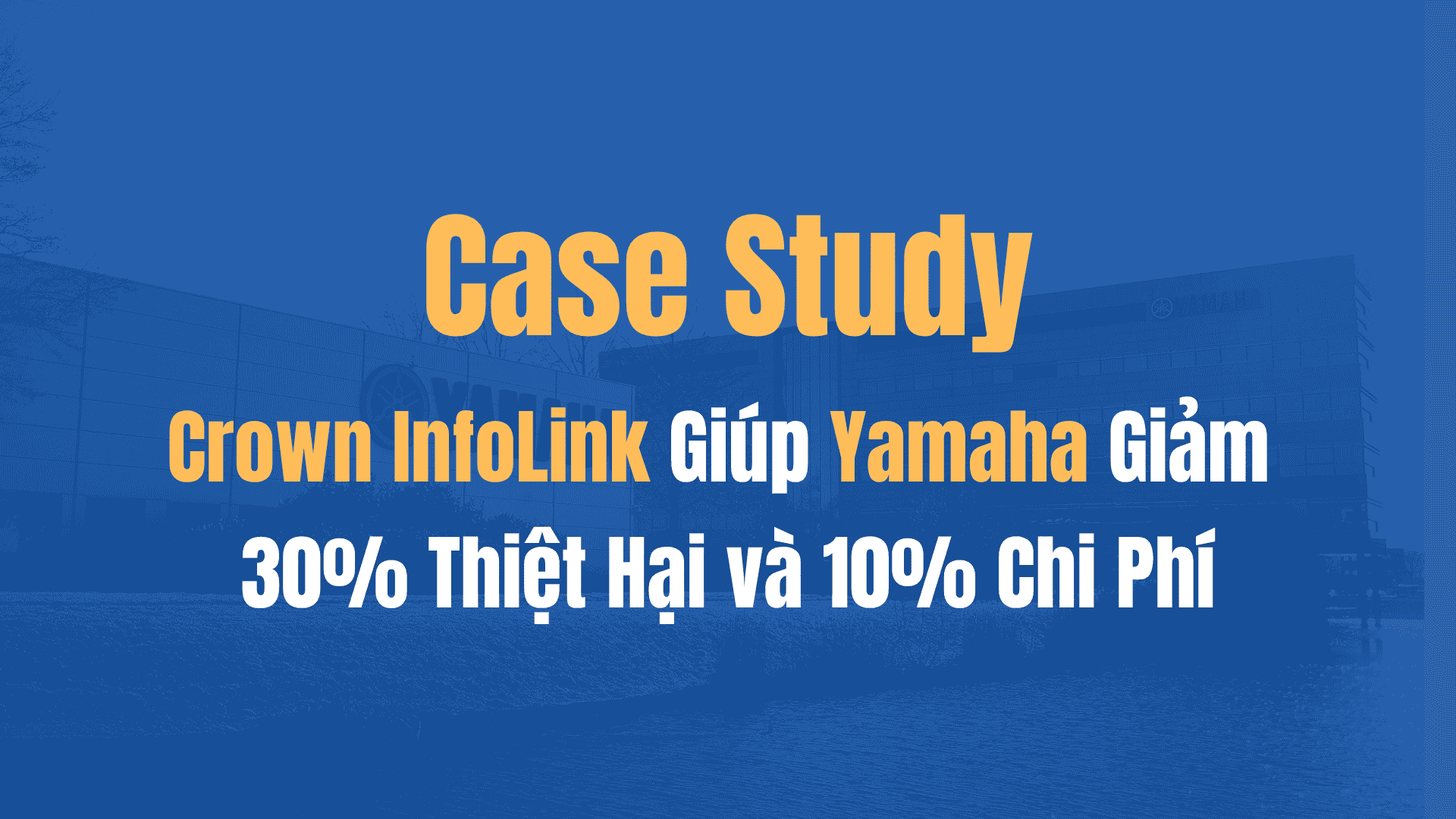 Case Study: Crown InfoLink Giúp Yamaha Giảm 30% Thiệt Hại và 10% Chi Phí