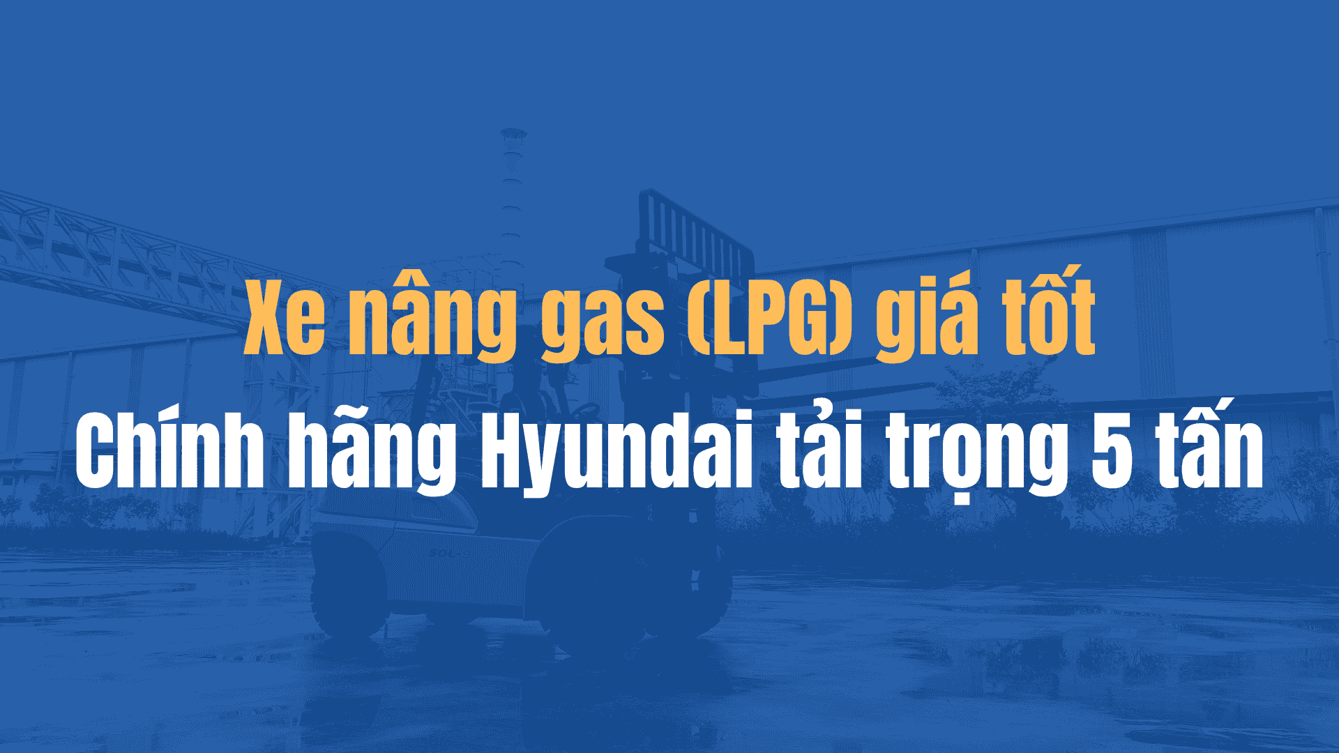 Xe nâng gas (LPG) tải trọng 5 tấn chính hãng Hyundai, giá tốt