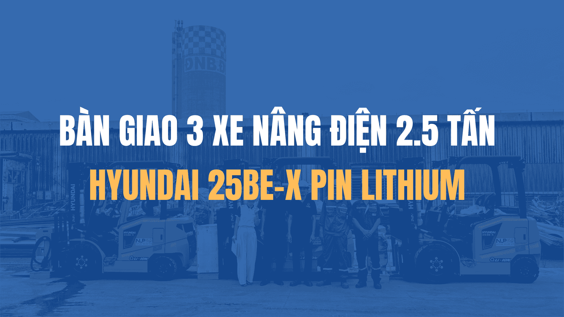Bàn giao 3 xe nâng điện Hyundai 2.5 tấn 25BE-X pin lithium tại Ninh Bình