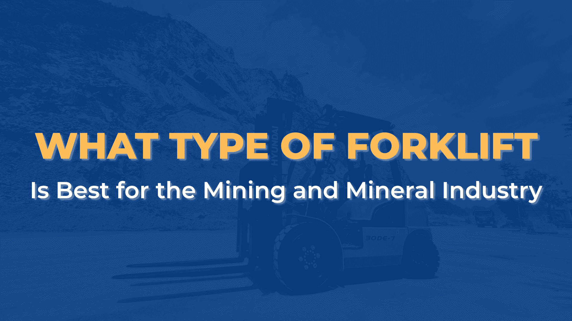 What Type of Forklift Is Best for the Mining and Mineral Industry?