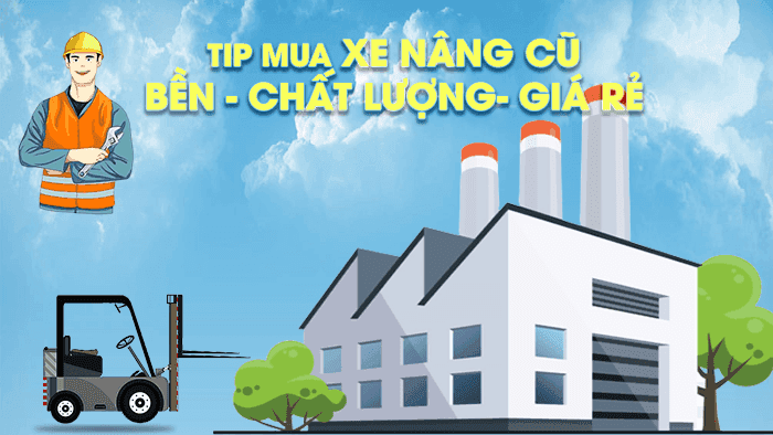 Hướng dẫn cơ bản: Mua xe nâng đã qua sử dụng cho doanh nghiệp của bạn