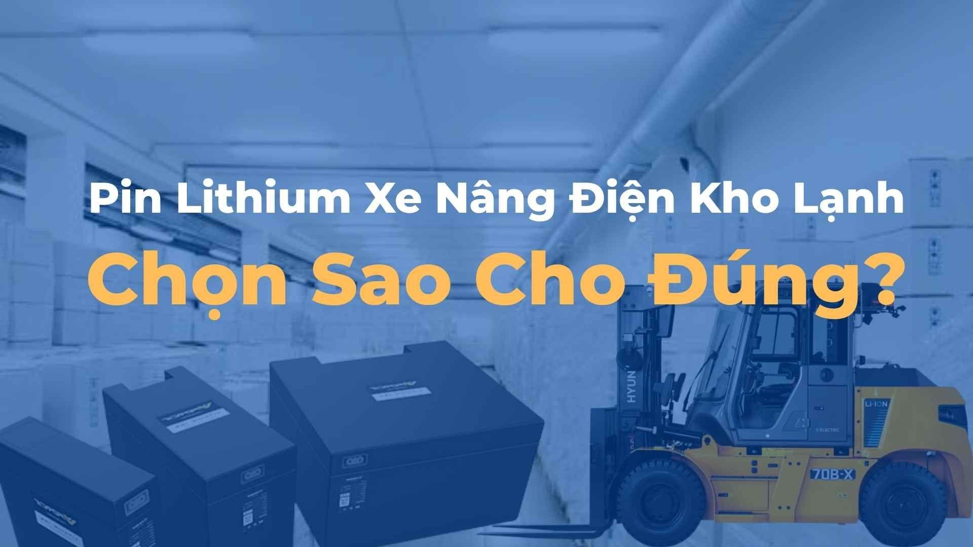 Pin Lithium Xe Nâng Điện Kho Lạnh: Chọn Sao Cho Đúng?